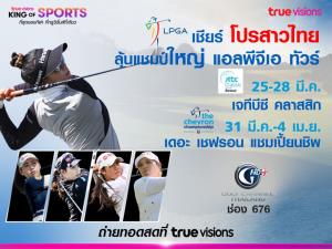 “ทรูวิชั่นส์” ชวนเชียร์โปรสาวไทย ลุ้นแชมป์ใหญ่ แอลพีจีเอ ทัวร์ เริ่ม 25 มีนาคมนี้!!
