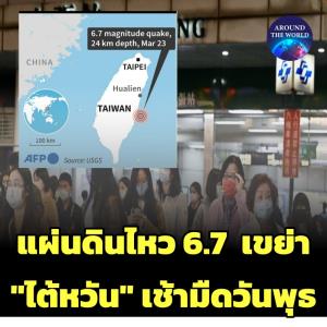 ไต้หวันเกิดแผ่นดินระดับ 6.7 แมกนิจูดตอนเช้ามืด มีผู้รับบาดเจ็บ 1 สะพานที่กำลังสร้างถล่มลงมา