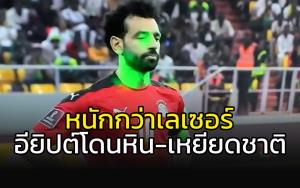 ไม่ใช่แค่เลเซอร์!!! อียิปต์ โดนหนักทั้งก้อนหิน-เหยียดชาติ
