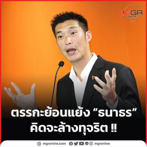 ตรรกะย้อนแย้ง “ธนาธร” คิดจะล้างทุจริต!!