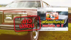 ข่าวปลอม! รัฐบาลเล็งเตรียมเก็บภาษีรถเก่าอายุ 10 ปี เตรียมกระตุ้นเศรษฐกิจป้ายแดง