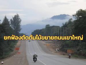 ยกฟ้องปมตัดต้นไม้ขยายถนนเขตอุทยานเขาใหญ่ ศาล ปค.สูงสุด ชี้ชอบด้วย กม.ใช้วิธีปลูกทดแทน