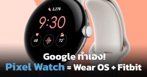 Pixel Watch มีดีที่ไหน? สมศักดิ์ศรีสมาร์ทวอทช์ตัวแรกของ Google ที่ท้าชิง Apple ไหม?