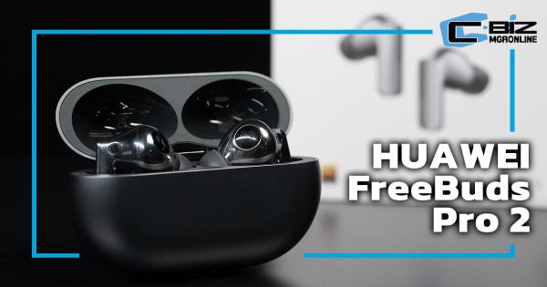 Review : HUAWEI FreeBuds Pro 2 จับมือ Devialet เพิ่มคุณภาพเสียง
