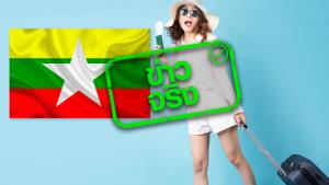 ข่าวจริง! พม่าเปิดให้นักท่องเที่ยวชาวไทยพักในประเทศได้ไม่เกิน 14 วัน โดยไม่ต้องยื่นขอวีซ่า