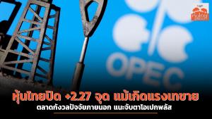 หุ้นไทยปิด +2.27 จุด แม้เกิดแรงเทขาย-ตลาดกังวลปัจจัยภายนอก แนะจับตาโอเปกพลัส