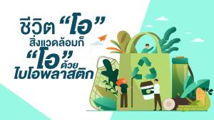 ชีวิต “โอ” สิ่งแวดล้อมก็ “โอ” ด้วย “ไบโอพลาสติก”