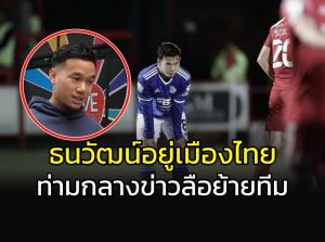 "ธนวัฒน์" อยู่เมืองไทย ท่ามกลางข่าวลือย้ายทีม