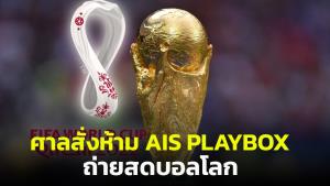 ศาลสั่งห้าม AIS PLAYBOX ถ่ายสดบอลโลก หลังกลุ่มทรูยื่นฟ้องละเมิดลิขสิทธิ์