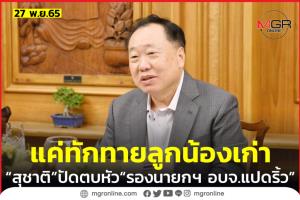 “สุชาติ” แจงดราม่าตบหัว “รองนายกฯอบจ.แปดริ้ว” แค่ทักทายลูกน้องเก่า ซัดโวยวายหวังผลการเมือง