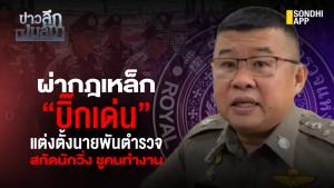 ข่าวลึกปมลับ : ผ่ากฎเหล็ก”บิ๊กเด่น” แต่งตั้งนายพันตำรวจ สกัดนักวิ่ง ชูคนทำงาน