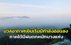 มวลอากาศเย็นเริ่มมีกำลังอ่อนลง ภาคใต้มีฝนตกหนักบางแห่ง