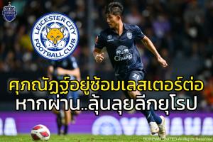 มีลุ้นลุยยุโรป!!!! "ศุภณัฏฐ์ เหมือนตา" ได้อยู่ทดสอบฝีเท้า "เลสเตอร์" ต่อ