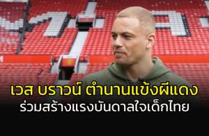 ฮือฮา!!! "เวส บราวน์" ตำนานแข้ง "ผีแดง" ร่วมสร้างแรงบันดาลใจเด็กไทย