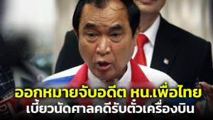 หมายจับ “จารุพงศ์” อดีต หน.เพื่อไทย เบี้ยวนัดศาลคดีรับตั๋วเครื่องบิน