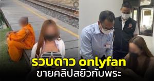รวบแล้ว! สาว Onlyfan ประกาศขายคลิปสยิวกับพระริมทางรถไฟ