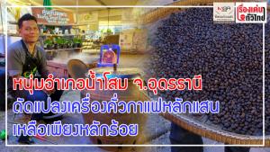 หนุ่มนาโสม อุดรฯ ดัดแปลงเครื่องคั่วกาแฟหลักแสน เหลือเพียงหลักร้อย : เรื่องเด่นทั่วไทย
