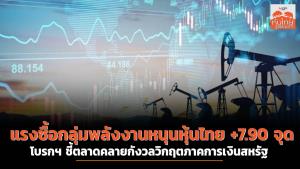 แรงซื้อกลุ่มพลังงานหนุนหุ้นไทย +7.90 จุด โบรกฯ ชี้คลายกังวลวิกฤตภาคการเงินสหรัฐ