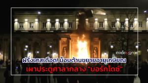 ฝรั่งเศสเดือด! ม็อบต้านขยายอายุเกษียณ เผาประตูศาลากลาง "บอร์กโดซ์" : ข่าวเด็ดแมเนเจอร์