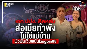 "เอก ปปง." ติดหล่ม ส่อเมียทำพัง ไม่ใช่แม่บ้าน พัวพันเว็บพนัน kingpin88