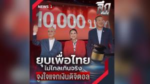 ลึกทันใจ : ยุบเพื่อไทย ไม่ไกลเกินจริง จูงใจแจกเงินดิจิตอล