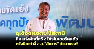 ดุเดือด! เขต 5 ปัตตานี ศึกแห่งศักดิ์ศรี 2 โปรโมเตอร์คนดังหวังยึดเก้าอี้ ส.ส. "อันวาร์" ยังมาแรง!!