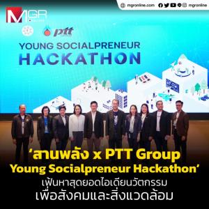 ‘สานพลัง x PTT Group Young Socialpreneur Hackathon’ เฟ้นหาสุดยอดไอเดียนวัตกรรมเพื่อสังคมและสิ่งแวดล้อม