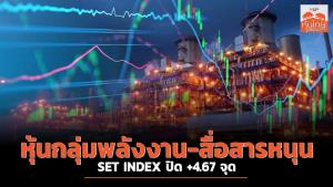 หุ้นกลุ่มพลังงาน-สื่อสารหนุน SET INDEX ปิด +4.67 จุด