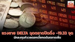 แรงขาย DELTA ฉุดตลาดปิดดิ่ง -19.33 จุด นักลงทุนกังวลดอกเบี้ยกดดันตลาดเพิ่ม