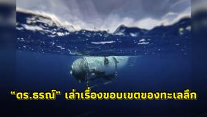 “ดร.ธรณ์” เล่าเรื่องขอบเขตของทะเลลึก ชี้มีแรงกดดันมหาศาล ทำยาน "ไททัน" ระเบิด