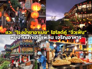 แวะ “โรงน้ำชาอาเม่ย” ไฮไลต์คู่ “จิ่วเฟิ่น” หมู่บ้านเก่าเดินเพลิน เจริญอาหาร