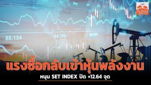 แรงซื้อเข้าหุ้นพลังงาน หนุน SET INDEX ปิด +12.64 จุด