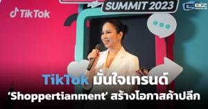 TikTok มั่นใจเทรนด์ ‘Shoppertianment’ สร้างโอกาสค้าปลีกยุคใหม่