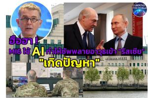 MI6 ยืนยัน “รัสเซีย” แอบเป็นสปายช่วยอังกฤษตั้งแต่เริ่มสงครามยูเครน ฮือฮาใช้ AI ขวางส่งอาวุธเข้ามอสโก