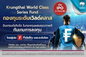 “กรุงไทย” ผนึก “ฟิเดลิตี้” เปิดกองทุน Krungthai World Class Series ดีเดย์ 2-11 ส.ค.66