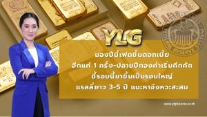 YLG มองปีนี้เฟดขึ้นดอกเบี้ยอีกแค่ 1 ครั้ง ปลายปีทองคำเริ่มคึก