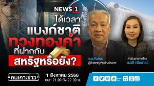 "คนเคาะข่าว" : ได้เวลาแบงก์ชาติทวงทองคำที่ฝากกับสหรัฐฯ หรือยัง?