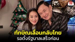 “ทักษิณ” เลื่อนกลับไทย รอตั้งรัฐบาลเสร็จก่อน อ้างเหตุข้ามขั้ว