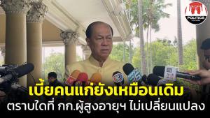 “บิ๊กป๊อก” ยันเบี้ยผู้สูงอายุยังเหมือนเดิม ตราบใด คกก.ผู้สูงอายุฯ ยังไม่เปลี่ยนแปลง