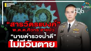 “สารวัตรแบงค์” พ.ต.ต.ศิวกร สายบัว “นายตำรวจน้ำดี” ไม่มีวันตาย
