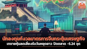 นักลงทุนกังวลมาตรการจีนกระตุ้นเศรษฐกิจ เทขายหุ้นลดเสี่ยงรับวันหยุดยาว ปิดตลาด -5.24 จุด