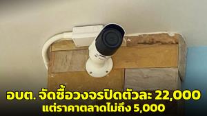 เพจดังแฉซ้ำ! อบต.จัดซื้อวงจรปิดตัวละ 22,000 แต่ราคาตลาดไม่ถึง 5,000 บาทต่อตัว