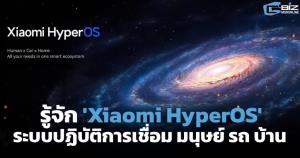 รู้จัก ‘Xiaomi HyperOS’ ระบบปฏิบัติการที่เชื่อมทุกสิ่งในอีโคซิสเต็ม