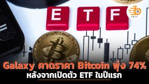 Galaxy คาดราคา Bitcoin พุ่ง 74% หลังจากเปิดตัว ETF ในปีแรก
