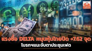 แรงซื้อ DELTA หนุนหุ้นไทยปิด +7.62 จุด โบรกฯแนะจับตาประชุมเฟด
