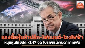 แรงซื้อหุ้นค้าปลีก-ไฟแนนซ์-โรงไฟฟ้า หนุนหุ้นไทยปิด +3.47 จุด โบรกฯแนะจับตาท่าที่เฟด