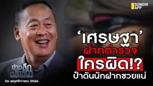 ข่าวลึกปมลับ : ‘เศรษฐา’ ฝากตำรวจ ใครผิด !? ป๋าดัน-นักฝากซวยแน่