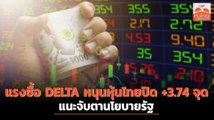 แรงซื้อ DELTA หนุนหุ้นไทยปิด +3.74 จุด แนะจับตานโยบายรัฐ