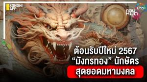 ต้อนรับปีใหม่ 2567 “มังกรทอง” นักษัตรสุดยอดมหามงคล