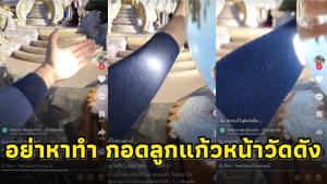 หนุ่มเตือน! อย่าเผลอกอดลูกแก้วหน้าวัดดัง ผิวอาจพองโดยไม่รู้ตัว